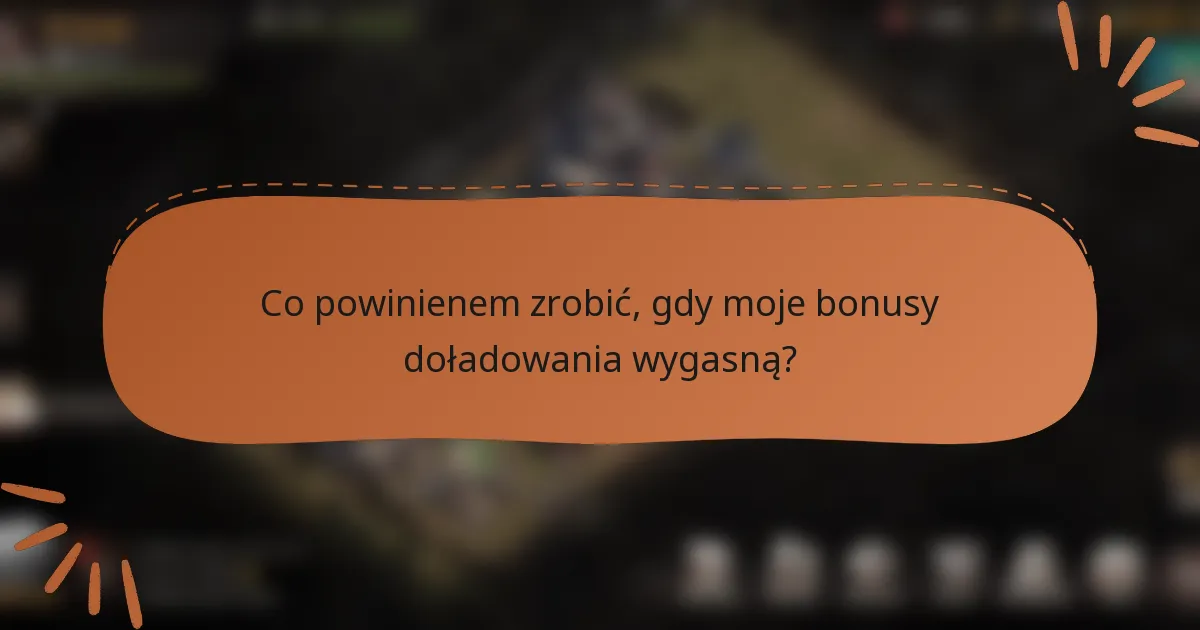 Co powinienem zrobić, gdy moje bonusy doładowania wygasną?