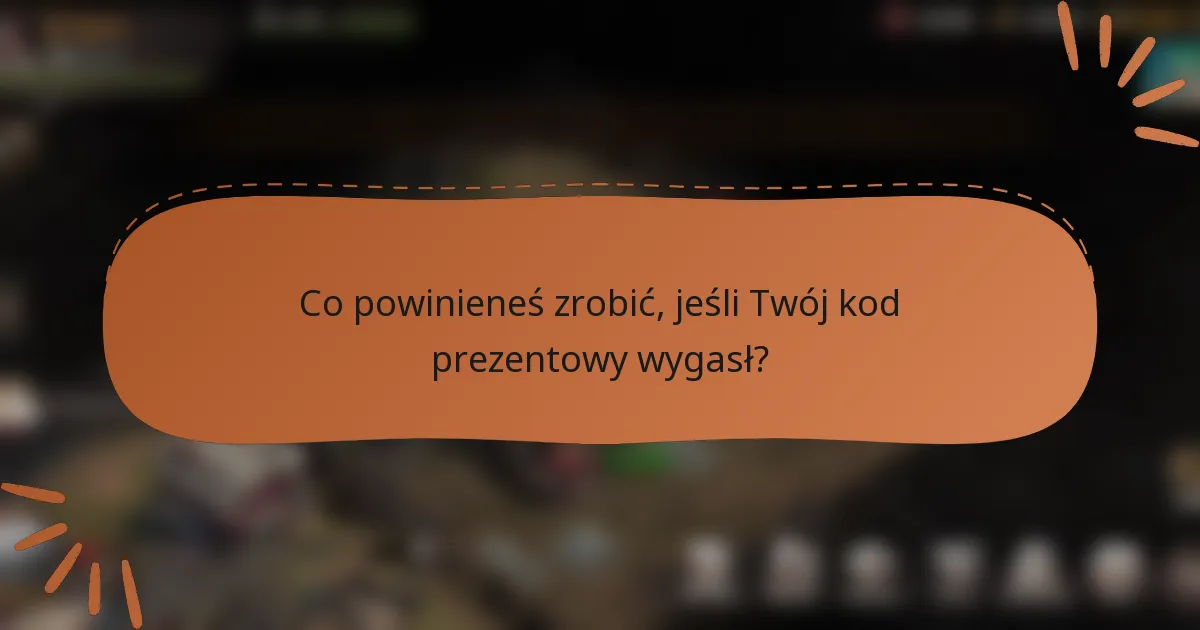 Co powinieneś zrobić, jeśli Twój kod prezentowy wygasł?
