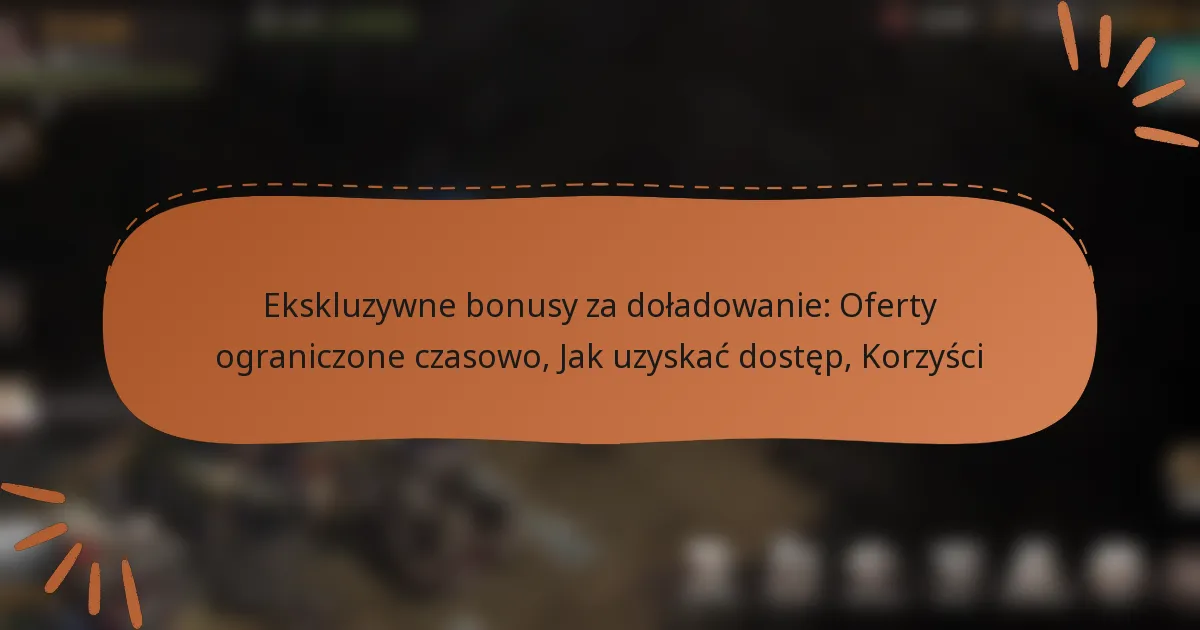 featured-image-ekskluzywne-bonusy-za-doladowanie-oferty-ograniczone-czasowo-jak-uzyskac-dostep-korzysci