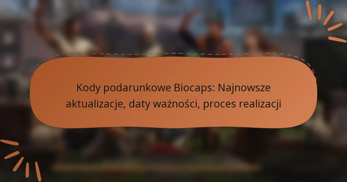 featured-image-kody-podarunkowe-biocaps-najnowsze-aktualizacje-daty-waznosci-proces-realizacji