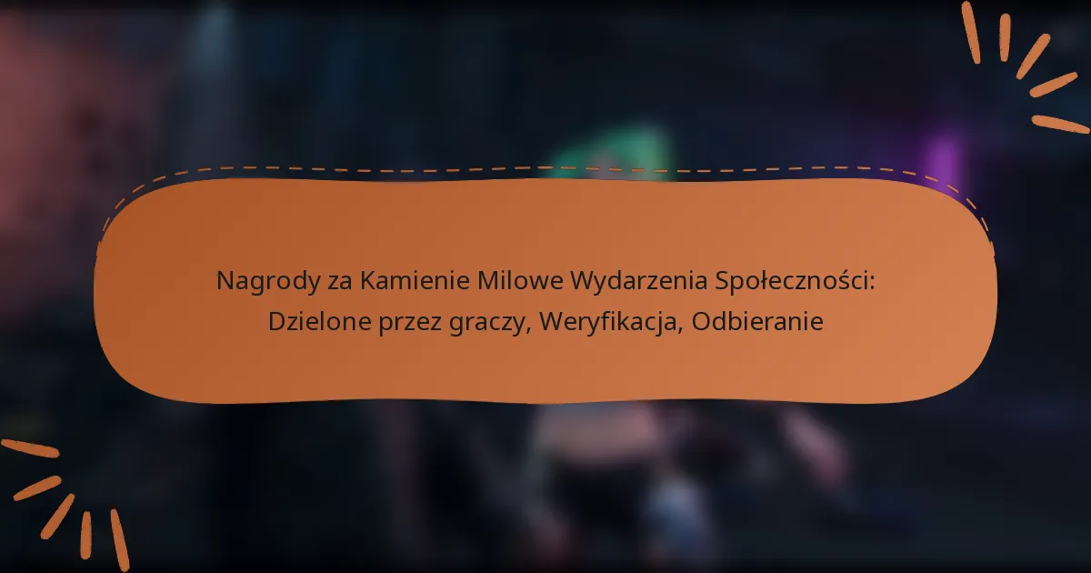 featured-image-nagrody-za-kamienie-milowe-wydarzenia-spolecznosci-dzielone-przez-graczy-weryfikacja-odbieranie