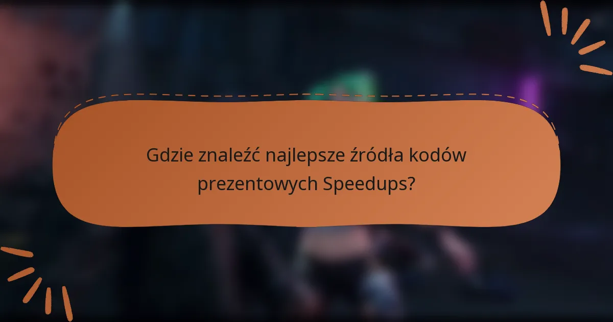 Gdzie znaleźć najlepsze źródła kodów prezentowych Speedups?