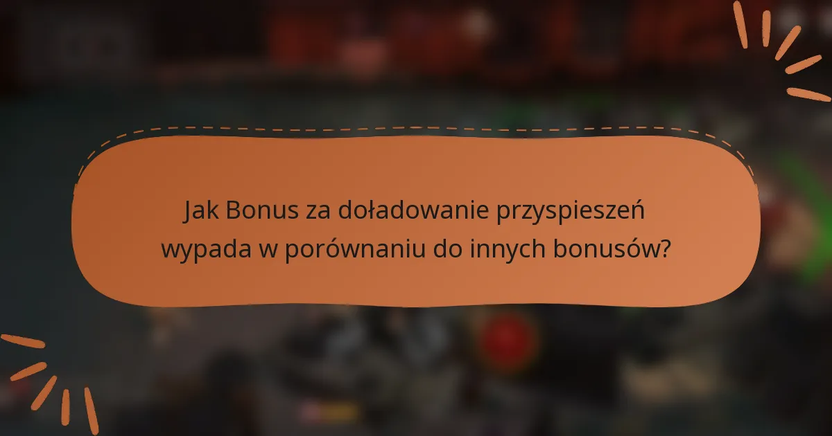 Jak Bonus za doładowanie przyspieszeń wypada w porównaniu do innych bonusów?