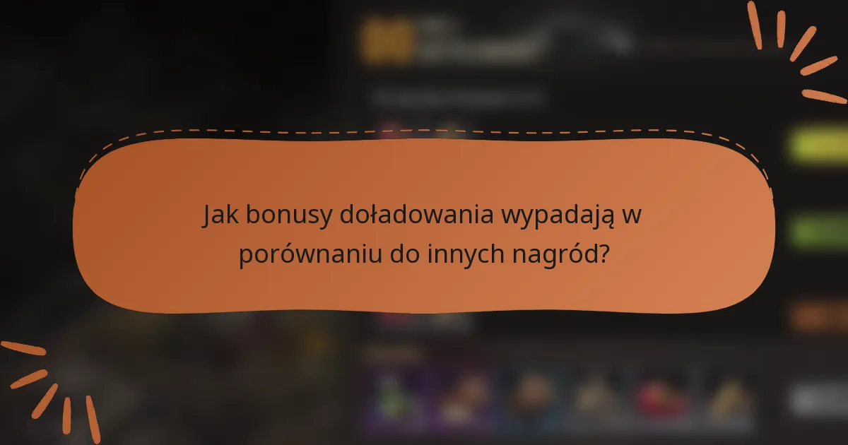 Jak bonusy doładowania wypadają w porównaniu do innych nagród?