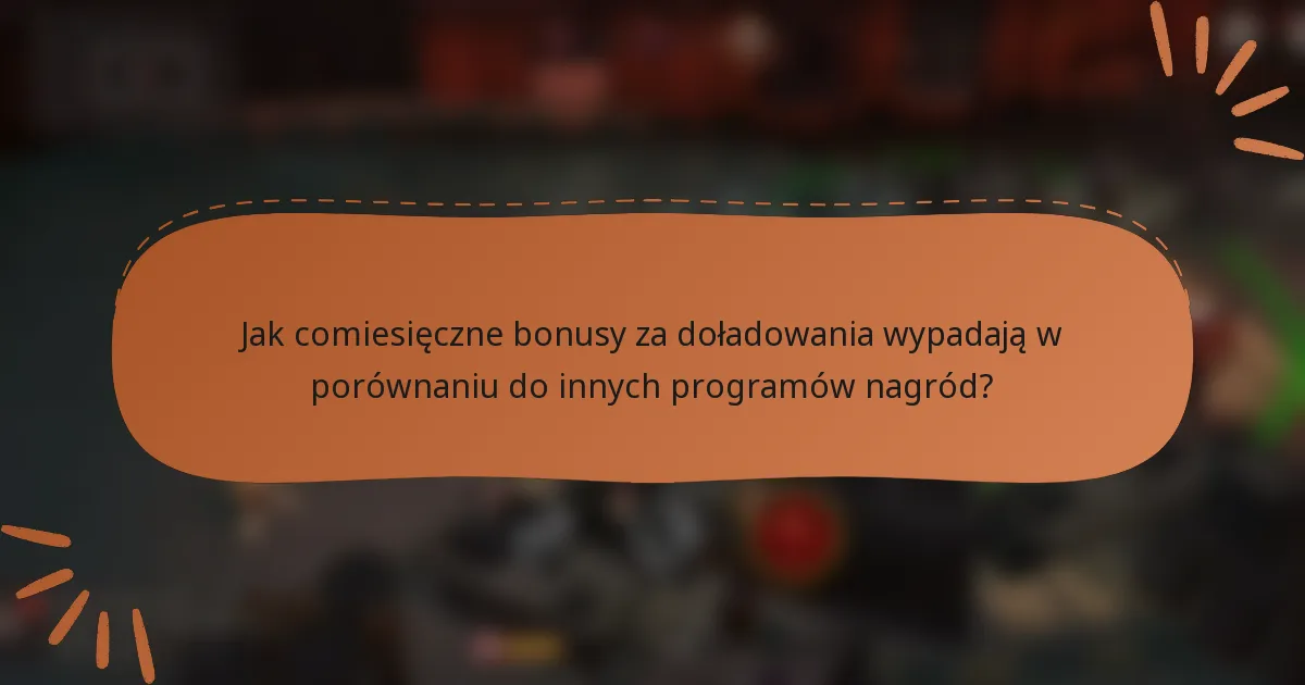 Jak comiesięczne bonusy za doładowania wypadają w porównaniu do innych programów nagród?