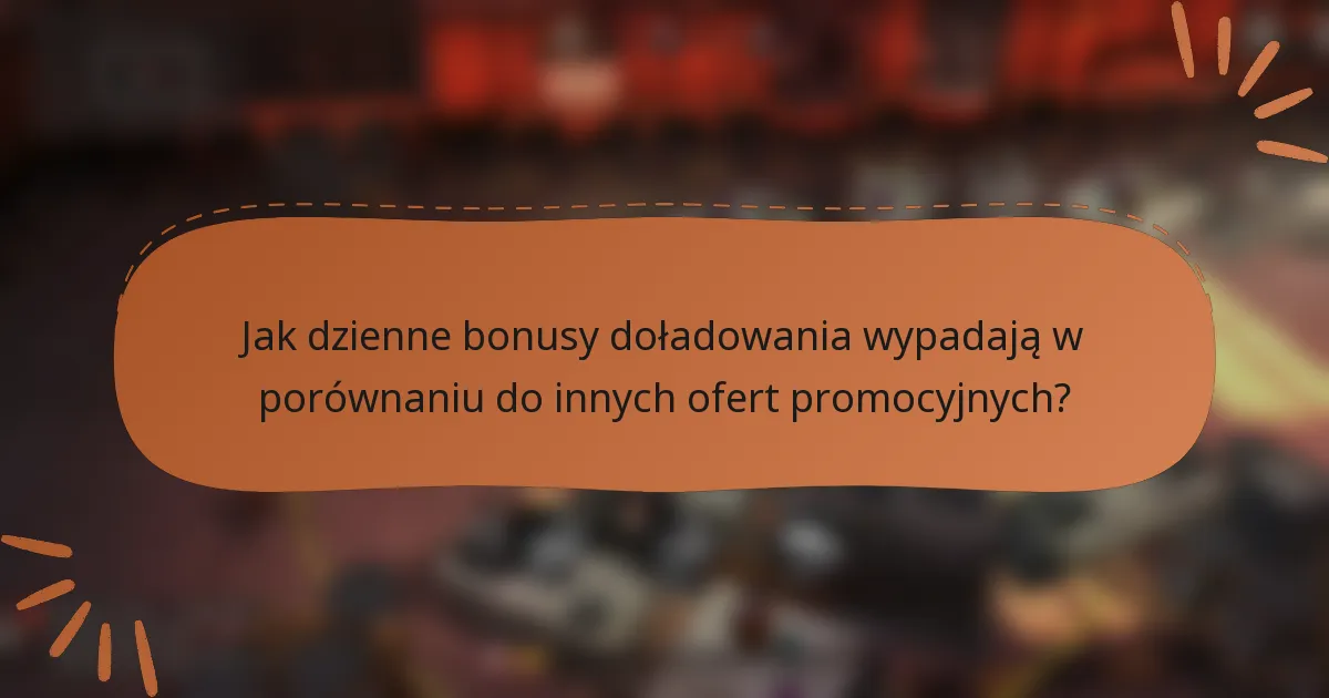 Jak dzienne bonusy doładowania wypadają w porównaniu do innych ofert promocyjnych?