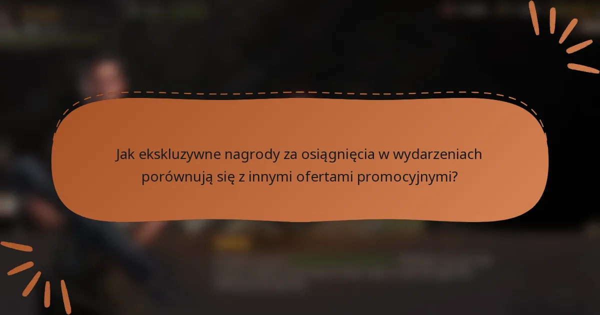 Jak ekskluzywne nagrody za osiągnięcia w wydarzeniach porównują się z innymi ofertami promocyjnymi?