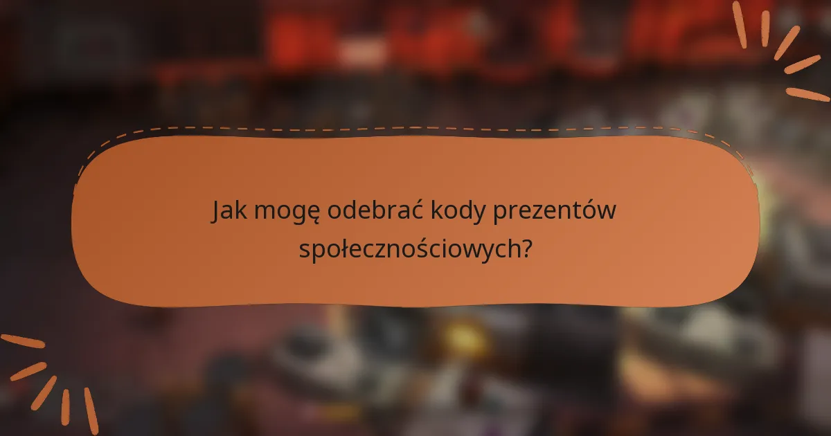 Jak mogę odebrać kody prezentów społecznościowych?