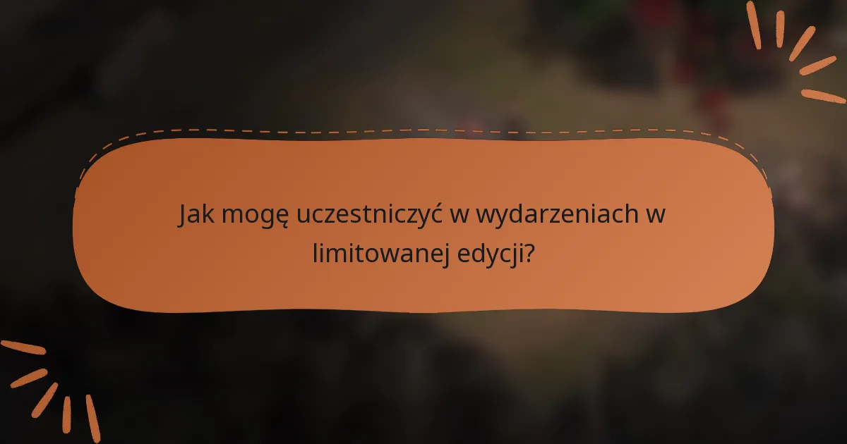 Jak mogę uczestniczyć w wydarzeniach w limitowanej edycji?