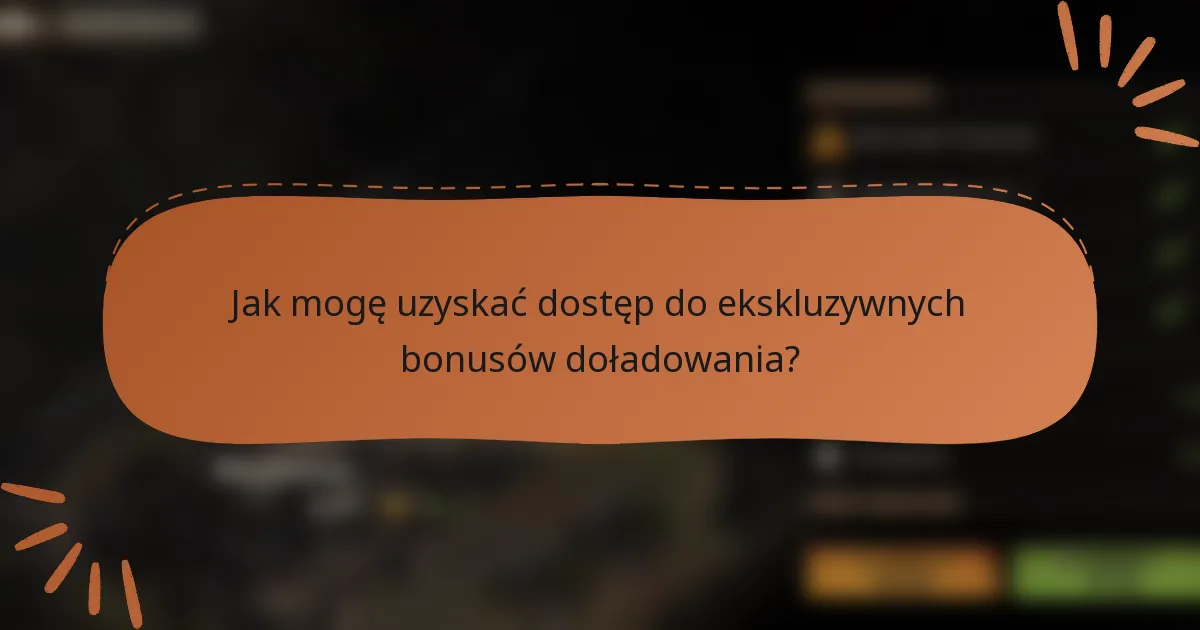Jak mogę uzyskać dostęp do ekskluzywnych bonusów doładowania?