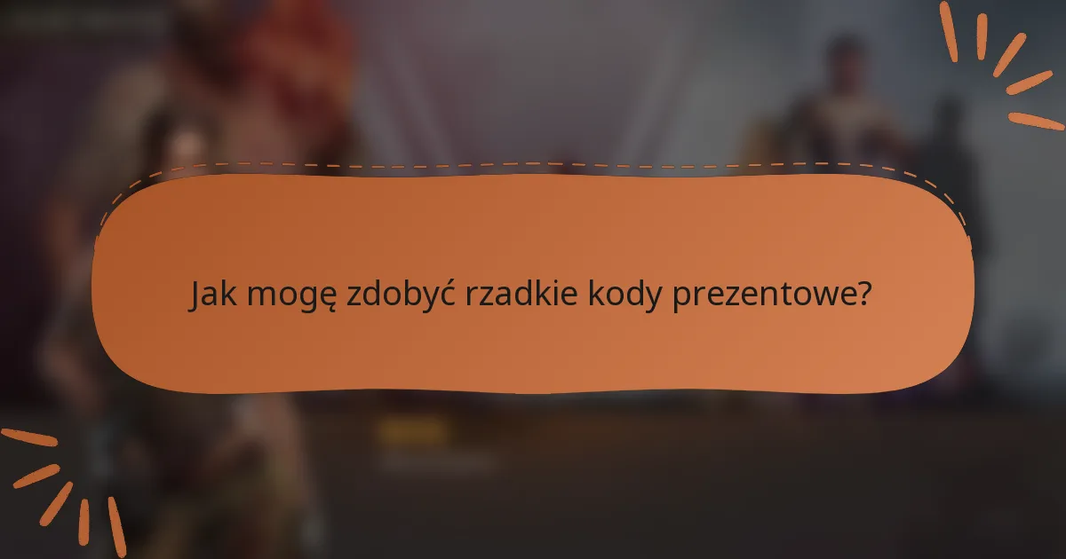 Jak mogę zdobyć rzadkie kody prezentowe?