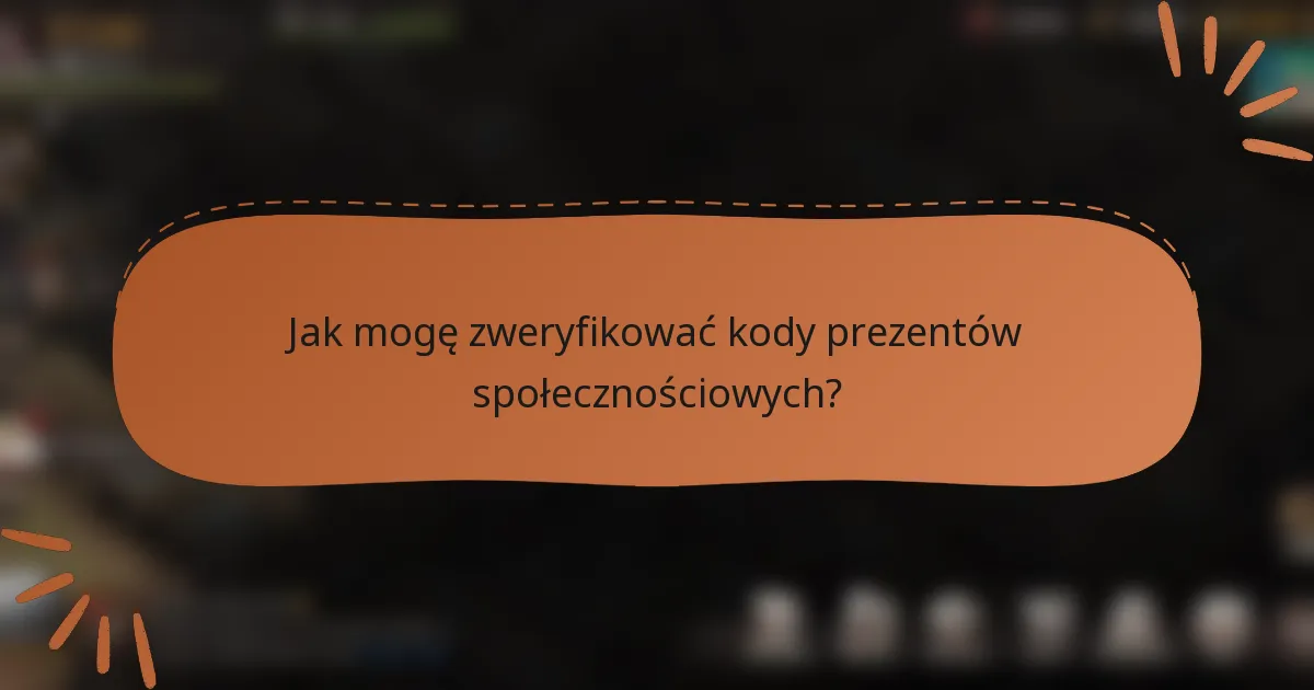 Jak mogę zweryfikować kody prezentów społecznościowych?