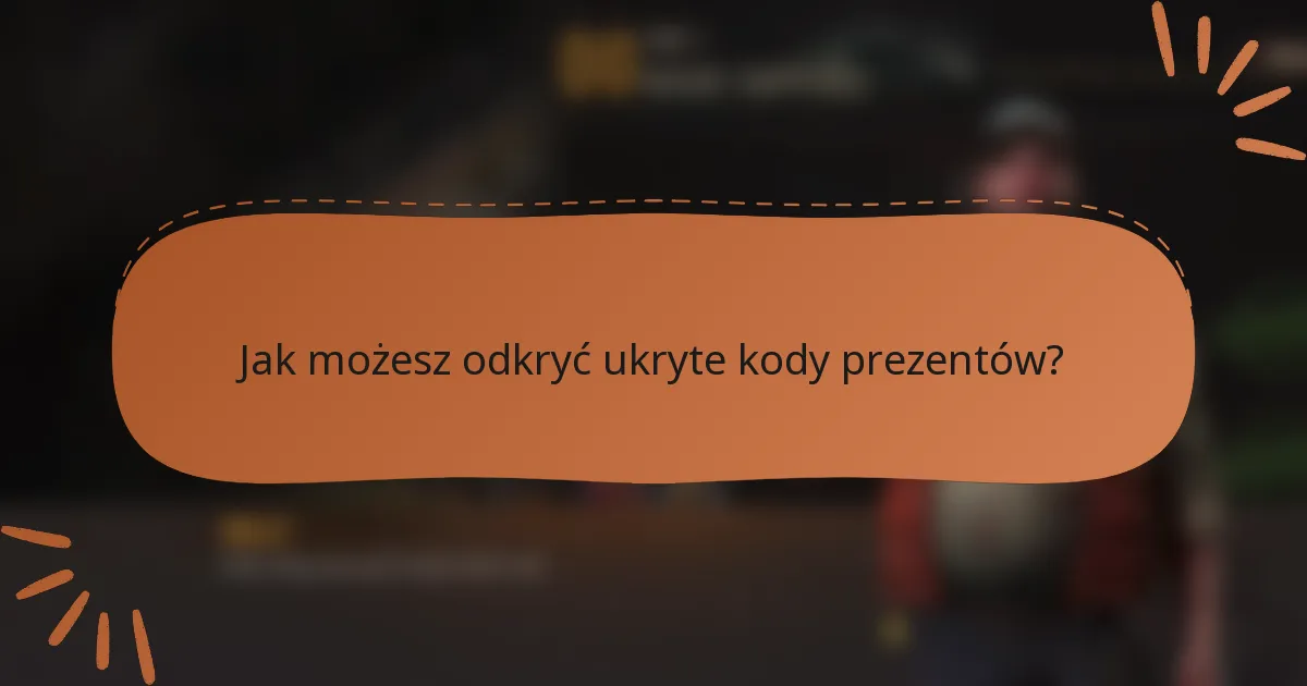 Jak możesz odkryć ukryte kody prezentów?