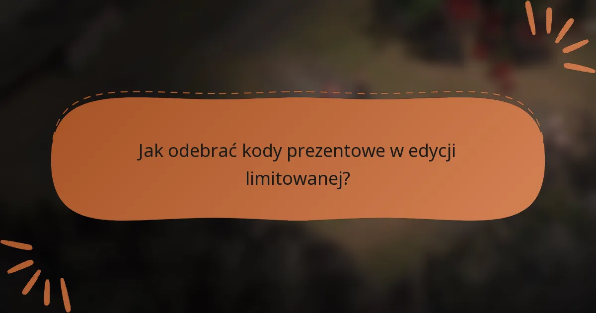 Jak odebrać kody prezentowe w edycji limitowanej?