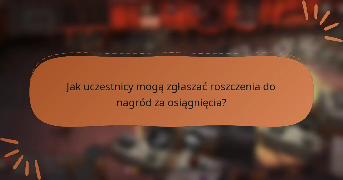 Jak uczestnicy mogą zgłaszać roszczenia do nagród za osiągnięcia?