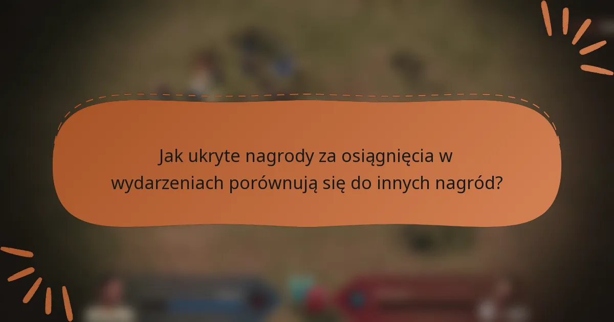 Jak ukryte nagrody za osiągnięcia w wydarzeniach porównują się do innych nagród?