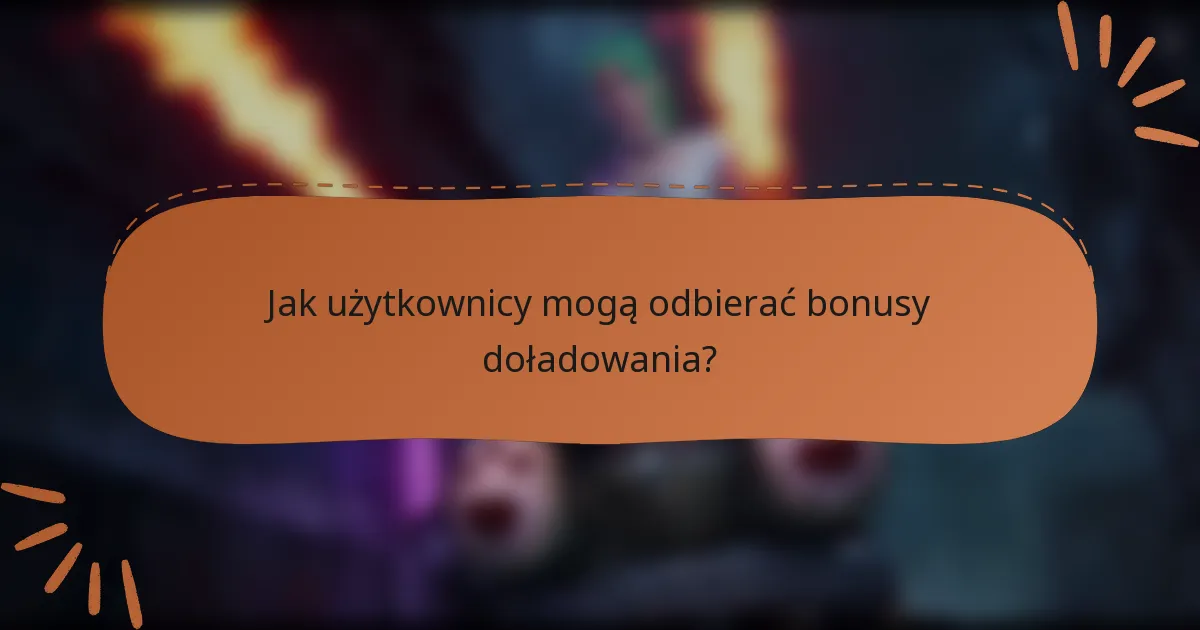 Jak użytkownicy mogą odbierać bonusy doładowania?