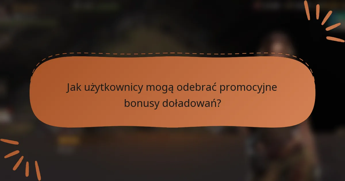 Jak użytkownicy mogą odebrać promocyjne bonusy doładowań?