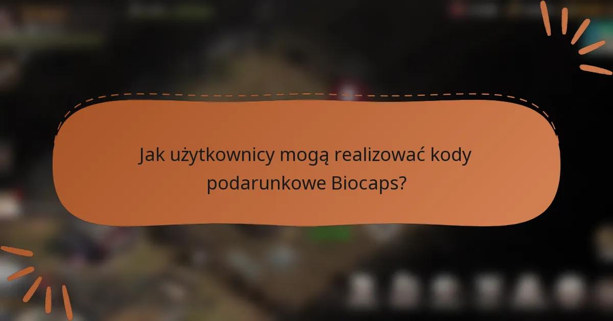 Jak użytkownicy mogą realizować kody podarunkowe Biocaps?