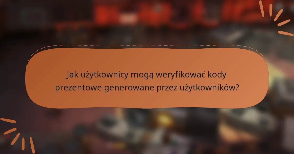 Jak użytkownicy mogą weryfikować kody prezentowe generowane przez użytkowników?