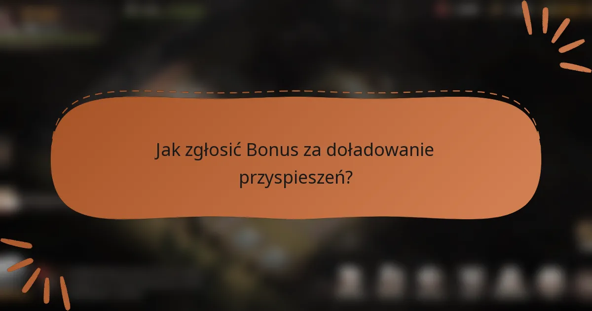 Jak zgłosić Bonus za doładowanie przyspieszeń?