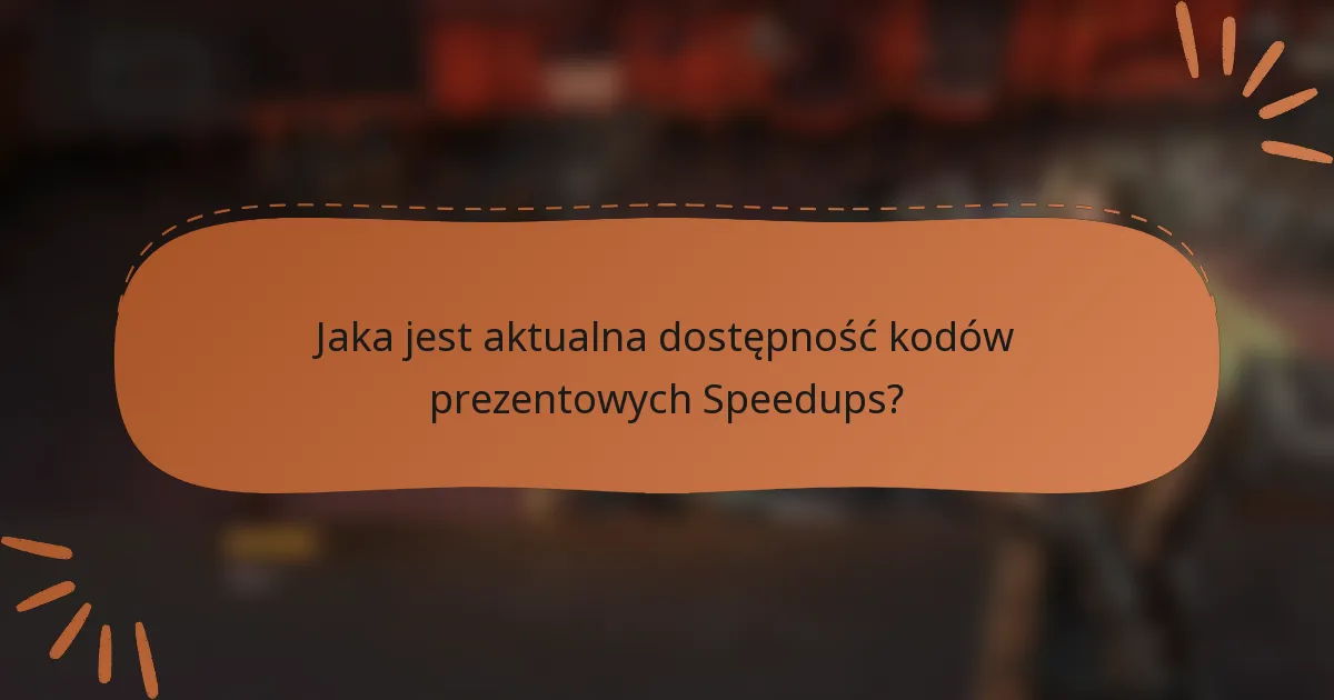 Jaka jest aktualna dostępność kodów prezentowych Speedups?