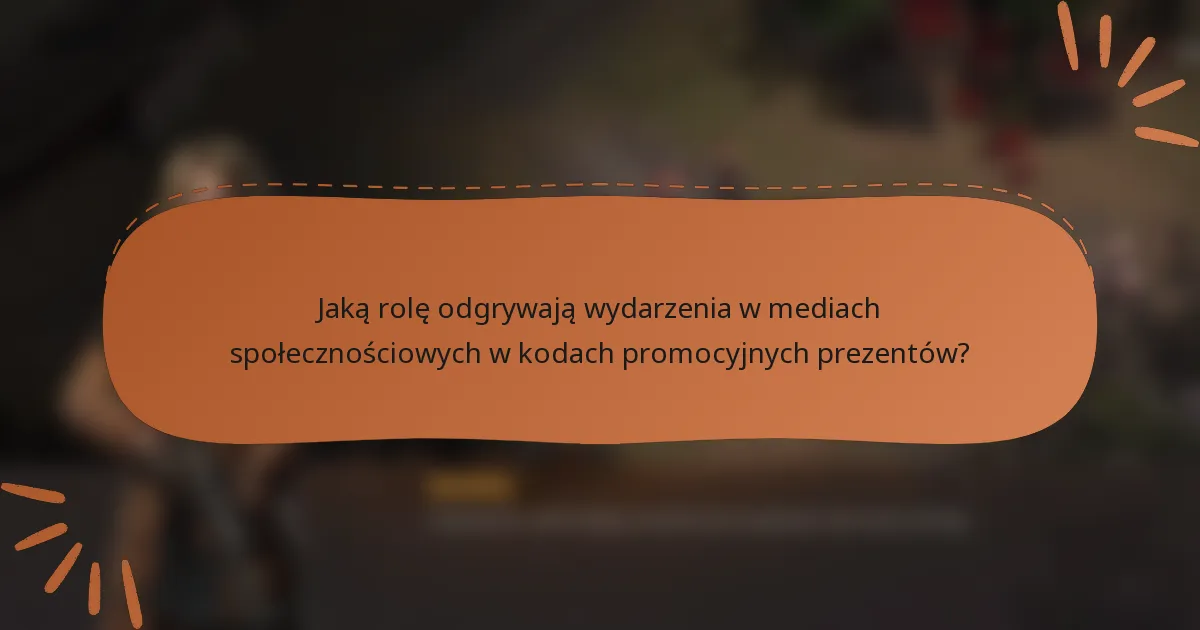 Jaką rolę odgrywają wydarzenia w mediach społecznościowych w kodach promocyjnych prezentów?