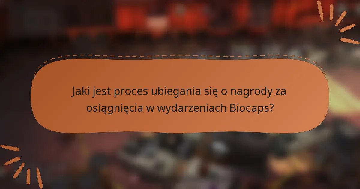 Jaki jest proces ubiegania się o nagrody za osiągnięcia w wydarzeniach Biocaps?