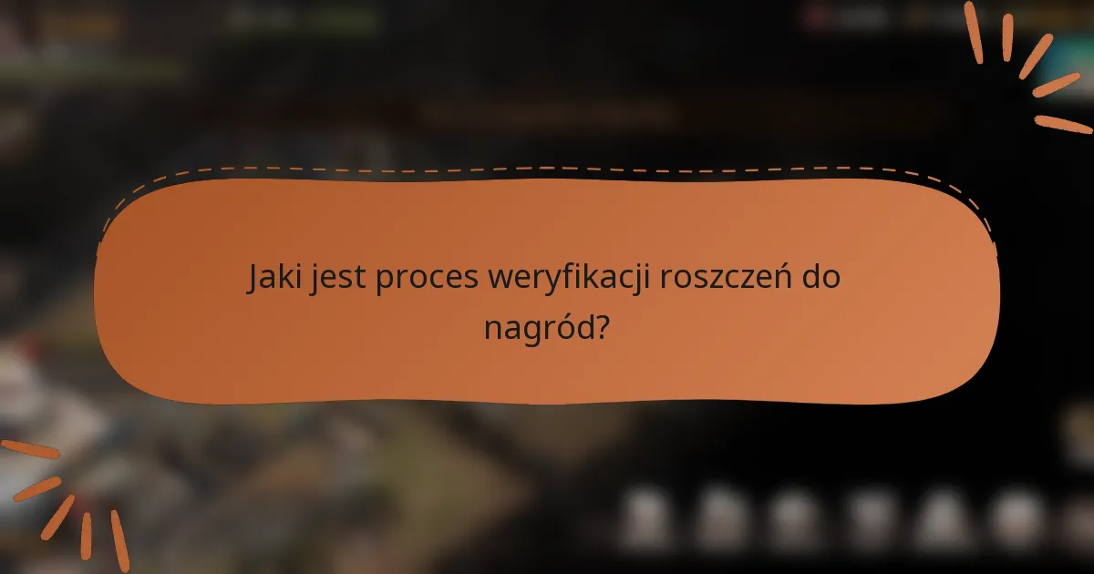 Jaki jest proces weryfikacji roszczeń do nagród?