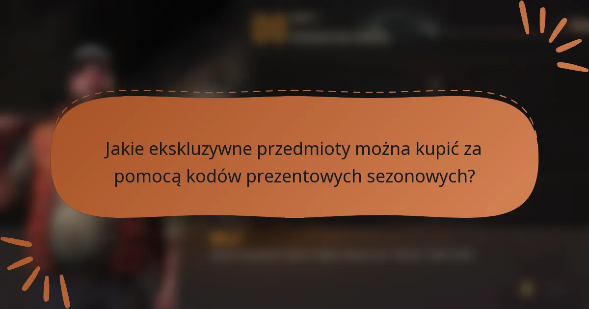 Jakie ekskluzywne przedmioty można kupić za pomocą kodów prezentowych sezonowych?