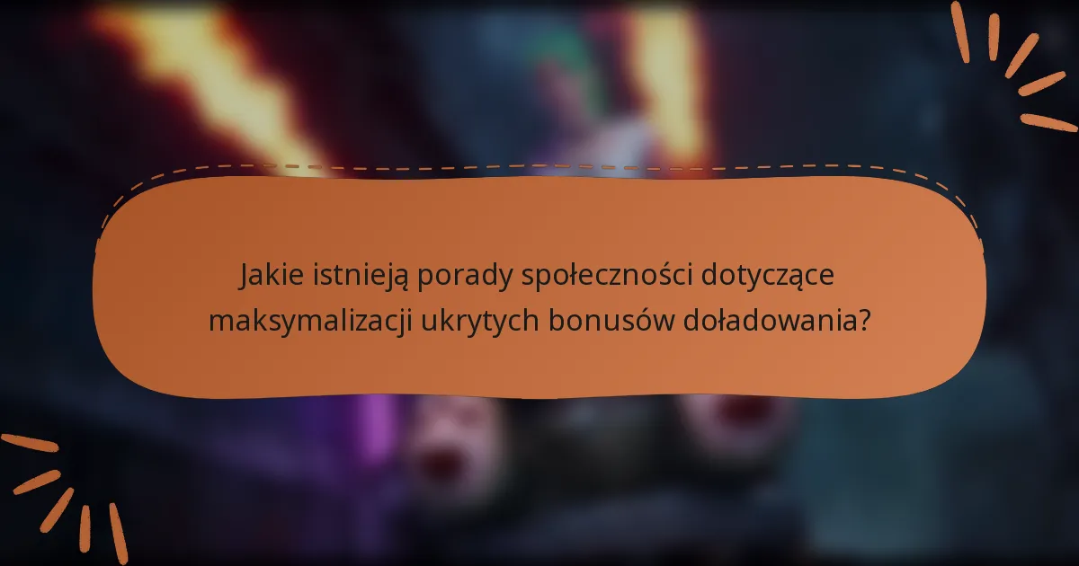 Jakie istnieją porady społeczności dotyczące maksymalizacji ukrytych bonusów doładowania?