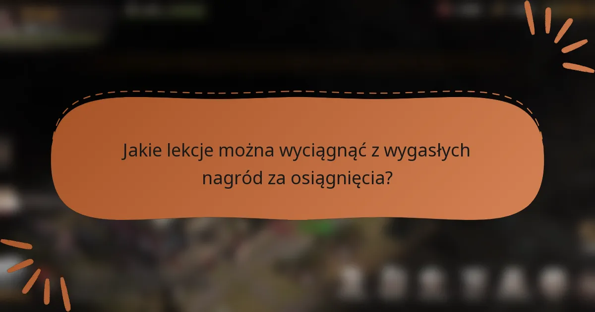 Jakie lekcje można wyciągnąć z wygasłych nagród za osiągnięcia?