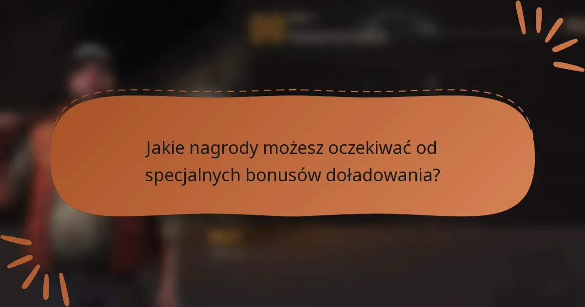 Jakie nagrody możesz oczekiwać od specjalnych bonusów doładowania?