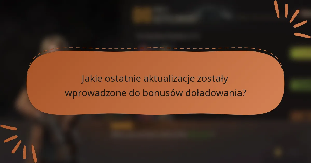 Jakie ostatnie aktualizacje zostały wprowadzone do bonusów doładowania?