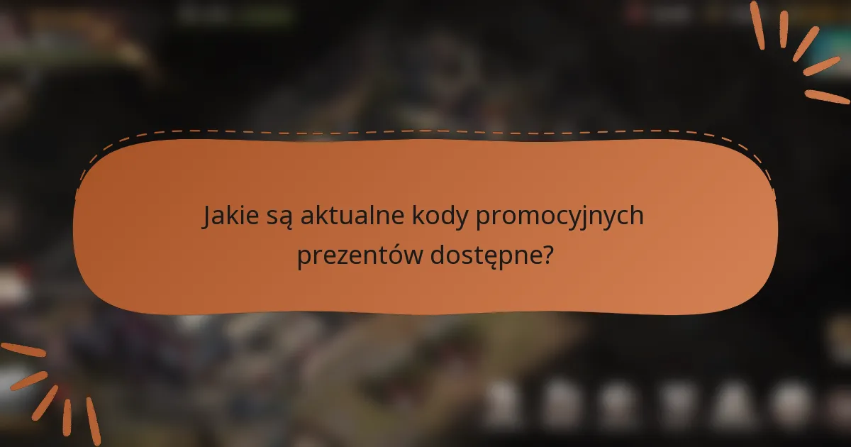 Jakie są aktualne kody promocyjnych prezentów dostępne?