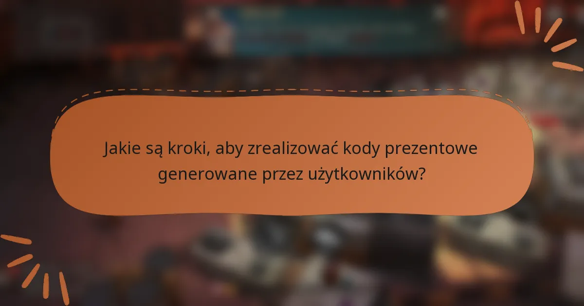 Jakie są kroki, aby zrealizować kody prezentowe generowane przez użytkowników?