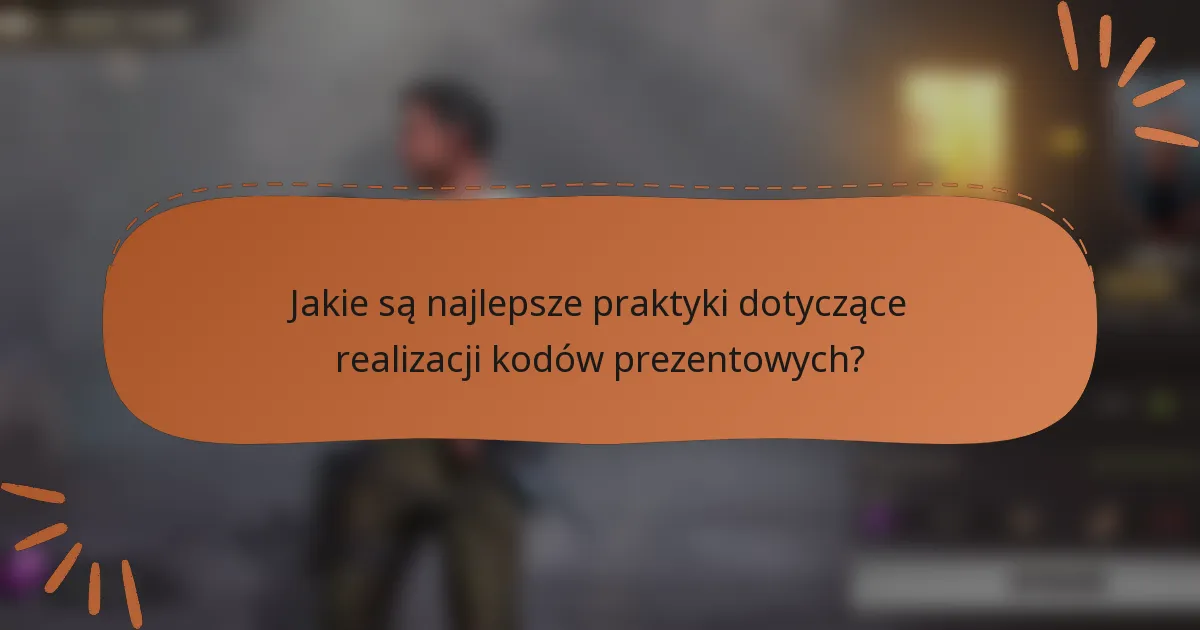 Jakie są najlepsze praktyki dotyczące realizacji kodów prezentowych?