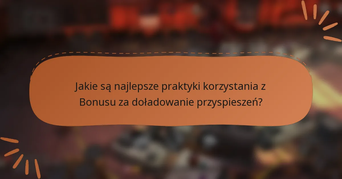 Jakie są najlepsze praktyki korzystania z Bonusu za doładowanie przyspieszeń?