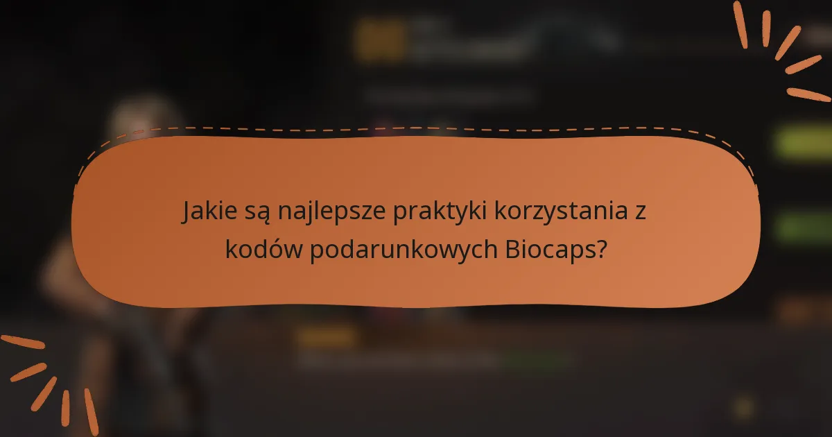 Jakie są najlepsze praktyki korzystania z kodów podarunkowych Biocaps?