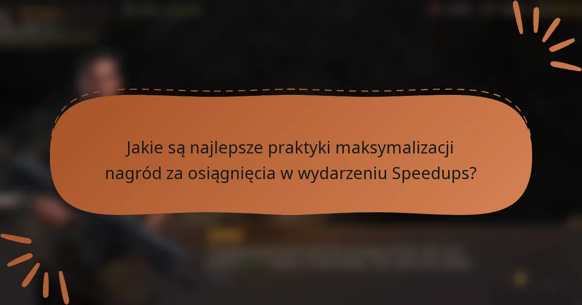Jakie są najlepsze praktyki maksymalizacji nagród za osiągnięcia w wydarzeniu Speedups?