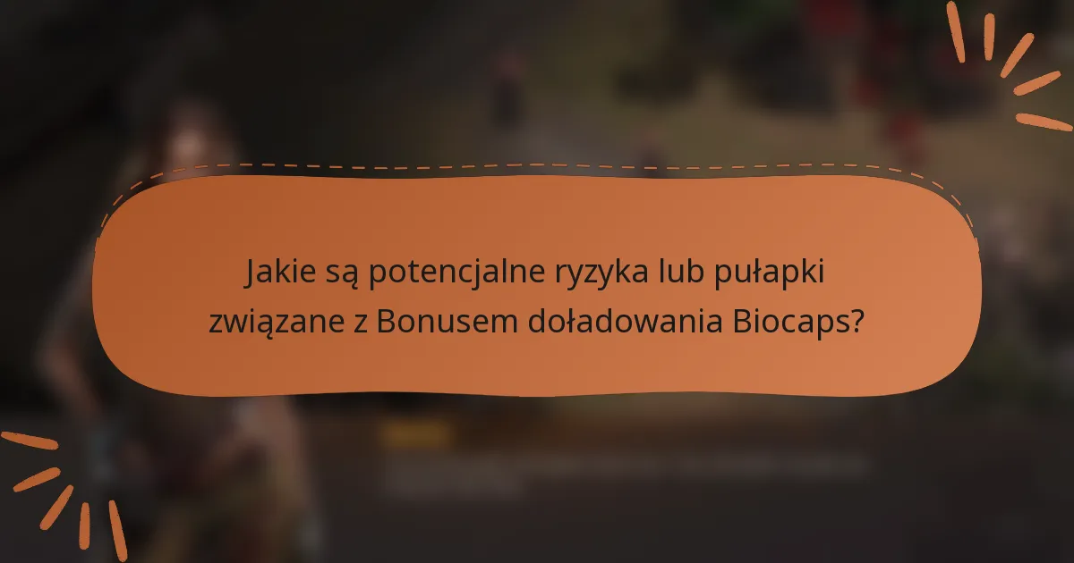Jakie są potencjalne ryzyka lub pułapki związane z Bonusem doładowania Biocaps?