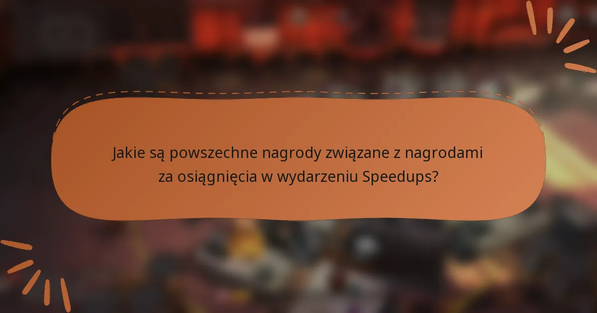 Jakie są powszechne nagrody związane z nagrodami za osiągnięcia w wydarzeniu Speedups?