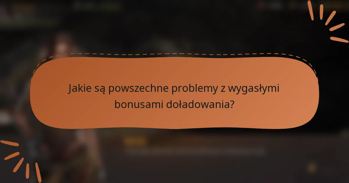 Jakie są powszechne problemy z wygasłymi bonusami doładowania?