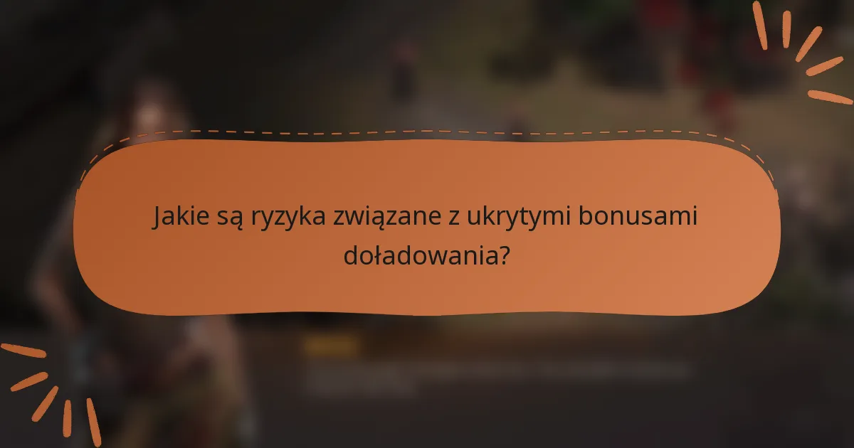 Jakie są ryzyka związane z ukrytymi bonusami doładowania?