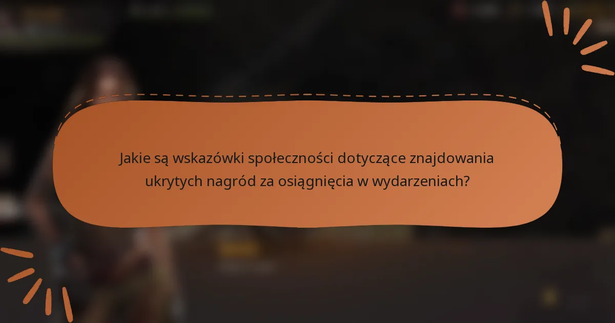 Jakie są wskazówki społeczności dotyczące znajdowania ukrytych nagród za osiągnięcia w wydarzeniach?