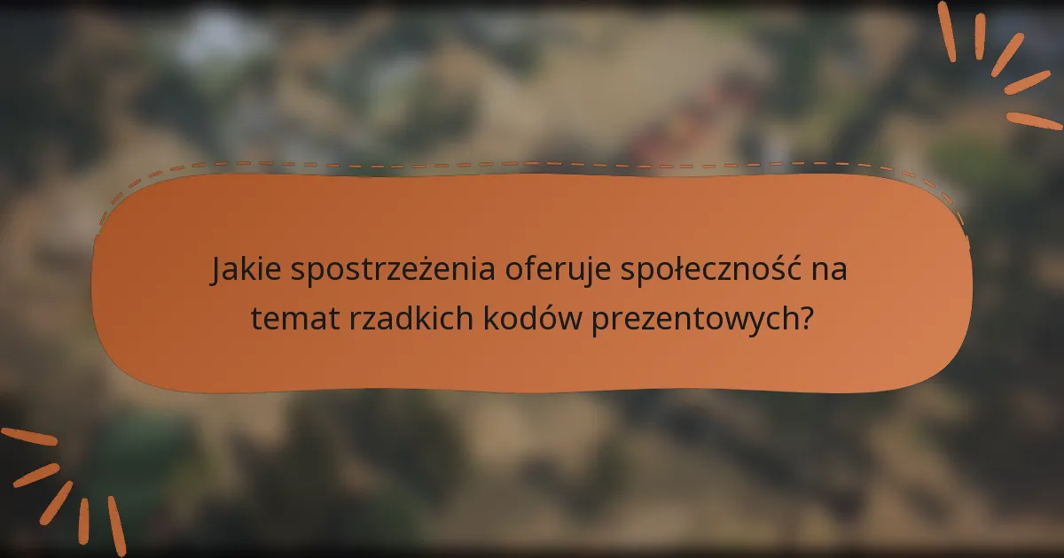 Jakie spostrzeżenia oferuje społeczność na temat rzadkich kodów prezentowych?