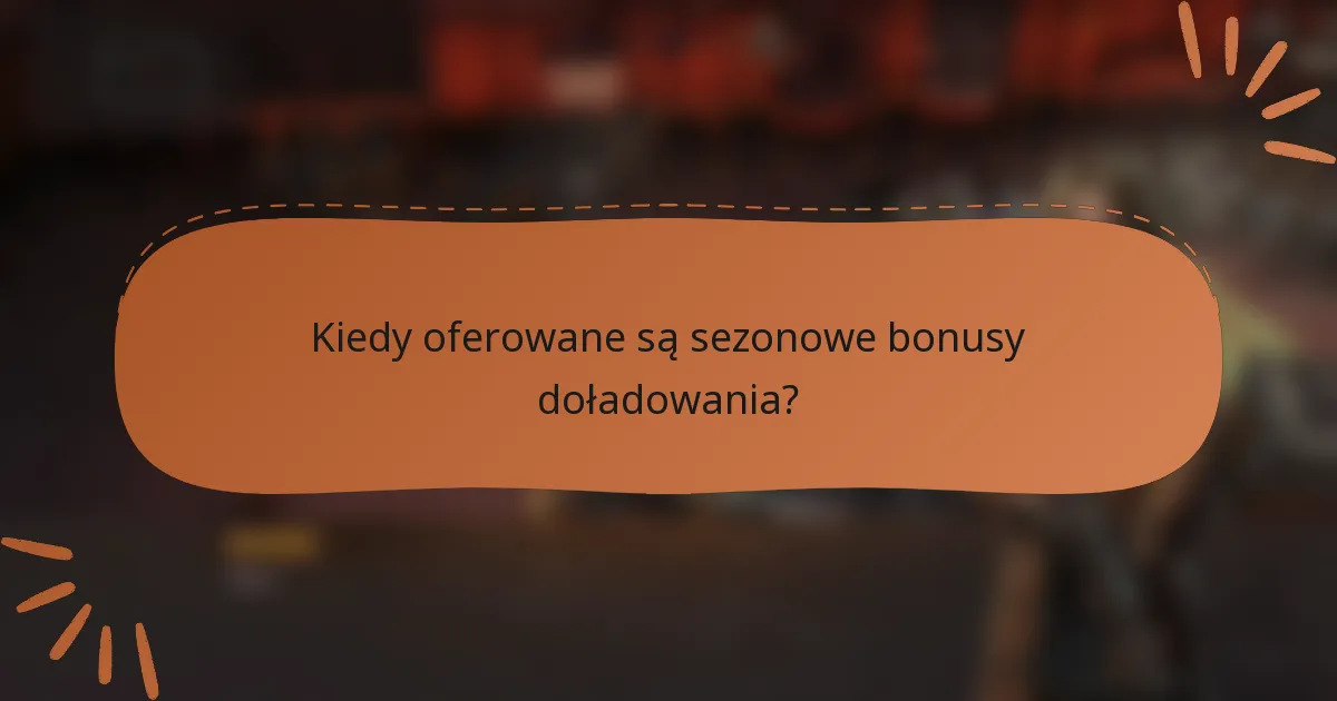 Kiedy oferowane są sezonowe bonusy doładowania?