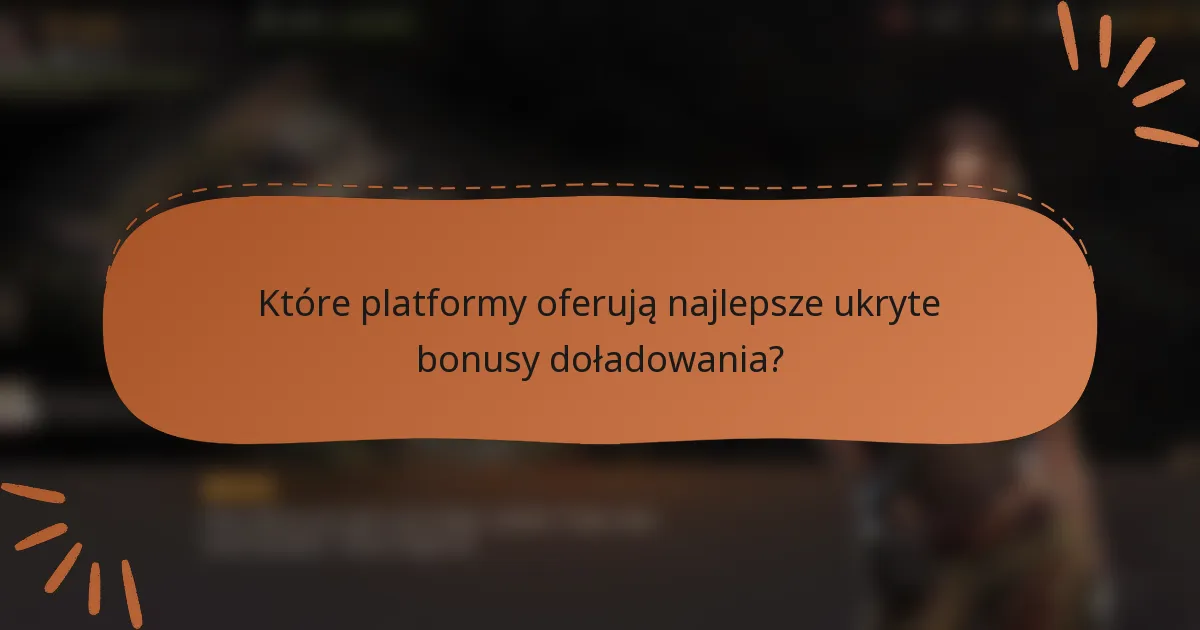 Które platformy oferują najlepsze ukryte bonusy doładowania?
